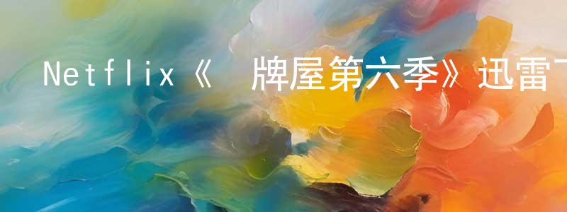 陳本益的動漫綜藝大全,Netflix《紙牌屋第六季》迅雷下載/在線觀看/百度云-都市/情感-美劇天堂